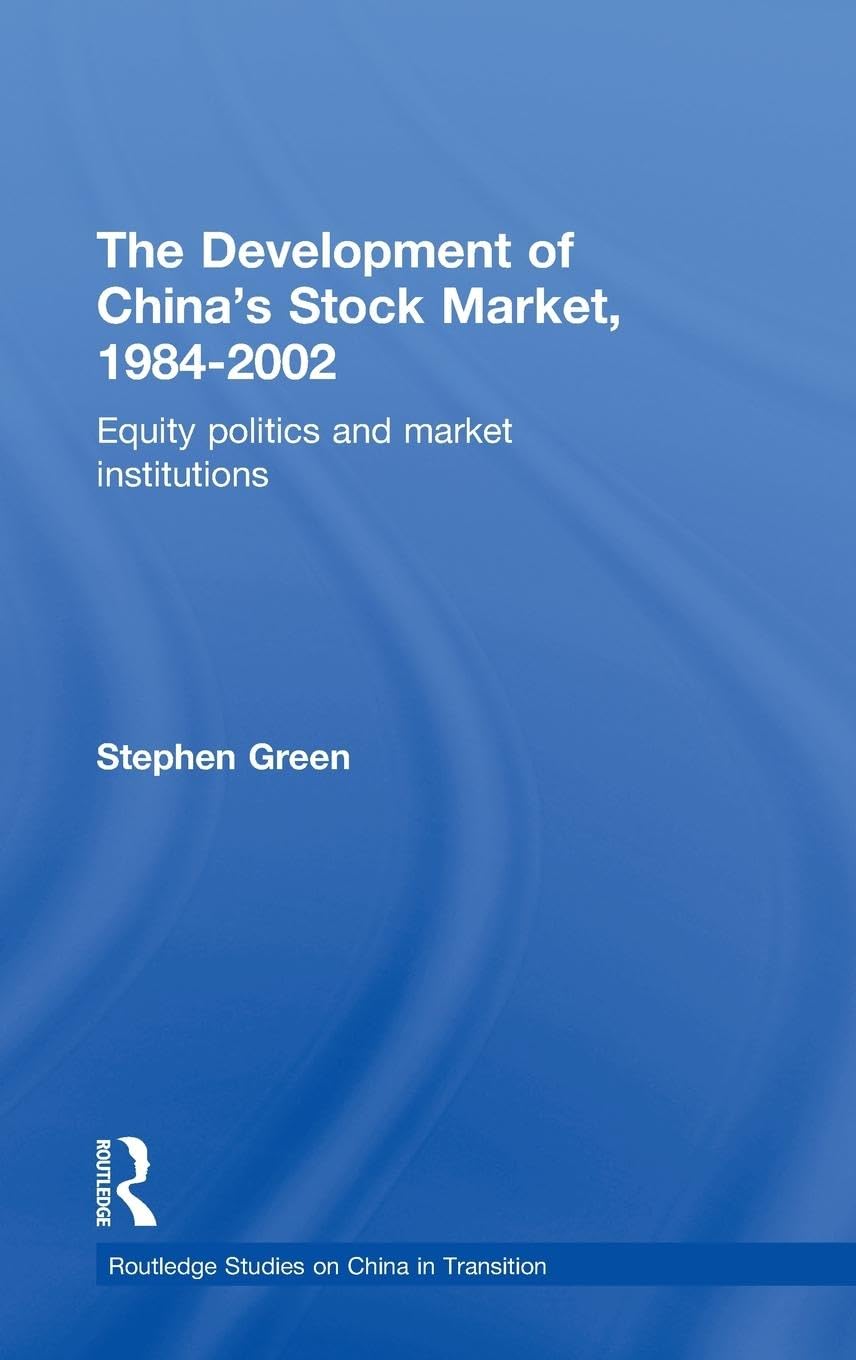 The Development of China's Stockmarket, 1984-2002: Equity Politics and Market Institutions (Routledge Studies in China in Transition)