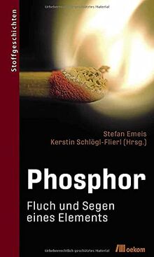 Phosphor: Fluch Und Segen Eines Elements (Stoffgeschichten) Von Stefan ...