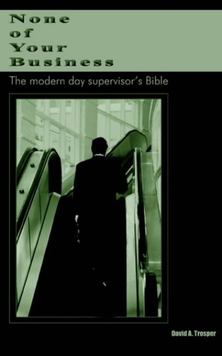 None of Your Business: The modern day supervisor's Bible