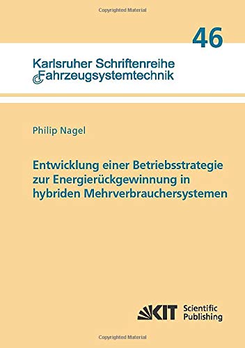 Entwicklung einer Betriebsstrategie zur Energierueckgewinnung in hybriden Mehrverbrauchersystemen: Dissertationsschrift (Karlsruher Schriftenreihe ... / Institut für Fahrzeugsystemtechnik)