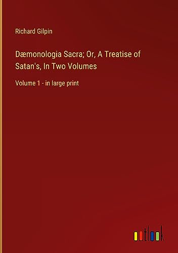 Dæmonologia Sacra; Or, A Treatise of Satan's, In Two Volumes: Volume 1 - in large print