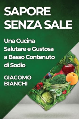 Sapore Senza Sale: Una Cucina Salutare e Gustosa a Basso Contenuto di Sodio