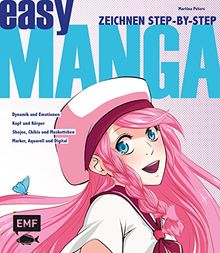 Easy Manga – Zeichnen Step by Step: Kopf und Körper, Dynamik und Emotionen, Shojos, Chibis und Maskottchen, Marker, Aquarell und Digital