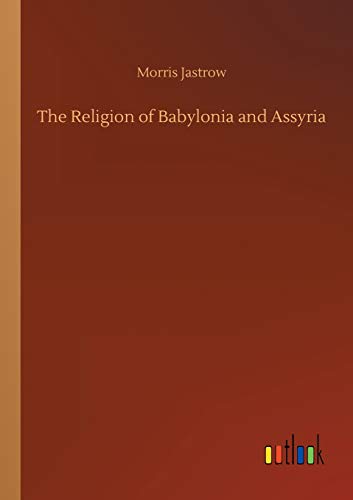 The Religion of Babylonia and Assyria