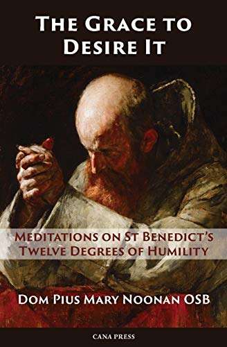 The Grace to Desire It: Meditations on St Benedict's Twelve Degrees of Humility