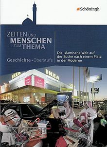 Zeiten und Menschen - Zum Thema: Die islamische Welt auf der Suche nach einem Platz in der Moderne