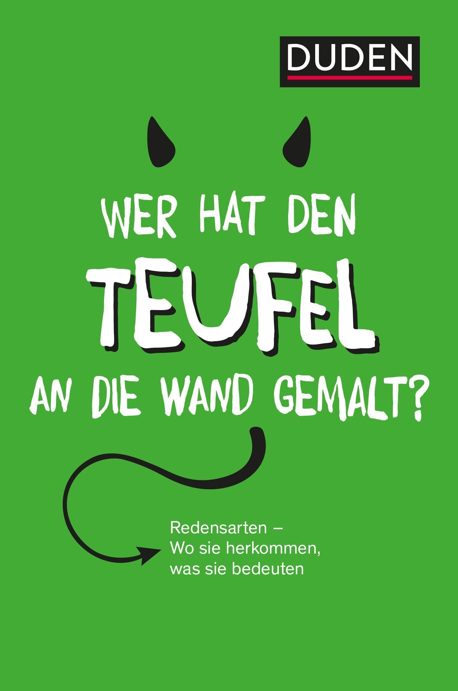 Duden – Wer hat den Teufel an die Wand gemalt?: Redensarten – Wo sie herkommen, was sie bedeuten. Das Nachschlagewerk für typisch deutsche ... - Neu