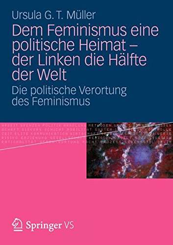 Dem Feminismus Eine Politische Heimat - der Linken die Hälfte der Welt: Die Politische Verortung des Feminismus (German Edition)