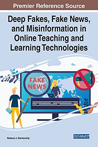 Deep Fakes, Fake News, and Misinformation in Online Teaching and Learning Technologies (Advances in Educational Technologies and Instructional Design)