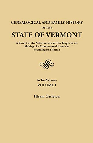 Genealogical and Family History of the State of Vermont. A Record of the Achievements of Her People in the Making of a Commonwealth and the Founding of a Nation. In Two Volumes. Volume I