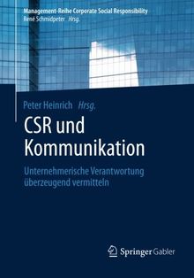 CSR und Kommunikation: Unternehmerische Verantwortung Uberzeugend Vermitteln (Management-Reihe Corporate Social Responsibility) (German Edition)