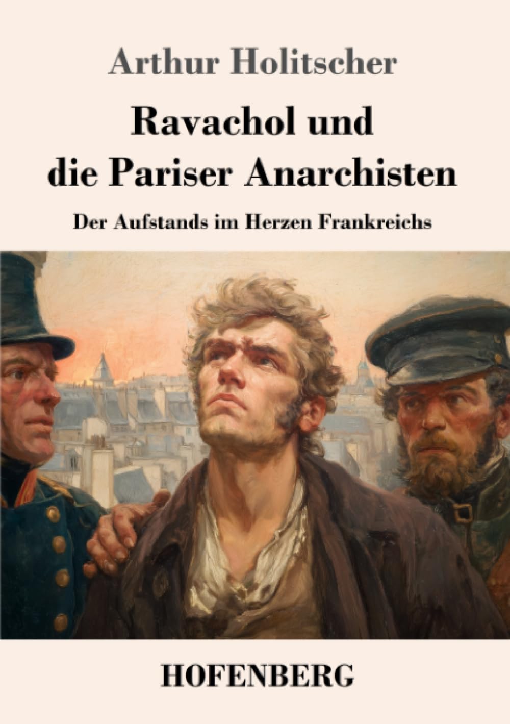 Ravachol und die Pariser Anarchisten: Der Aufstands im Herzen Frankreichs