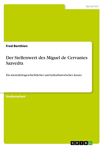 Der Stellenwert des Miguel de Cervantes Saavedra: Ein mentalitätsgeschichtlicher und kulturhistorischer Ansatz