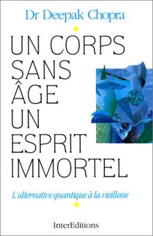 UN CORPS SANS AGE, UN ESPRIT IMMORTEL. L'alternative quantique à la vieillesse (Techniques Deve)