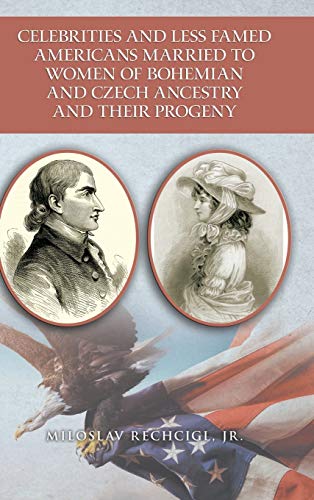 Celebrities and Less Famed Americans Married to Women of Bohemian and Czech Ancestry and Their Progeny: Bibliography, Biobibliographies and Vignettes, Historiography and Genealogy