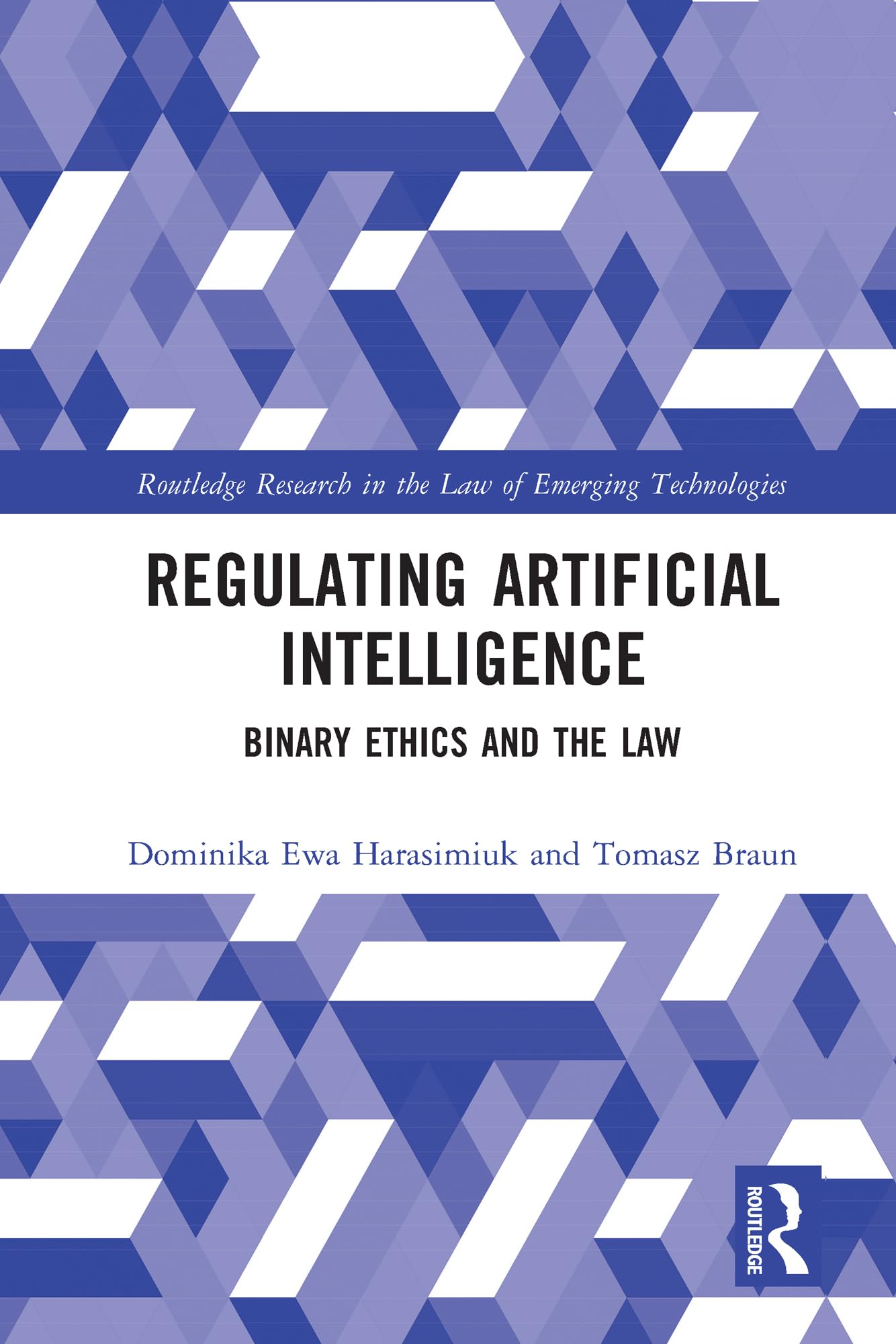 Regulating Artificial Intelligence: Binary Ethics and the Law (Routledge Research in the Law of Emerging Technologies)