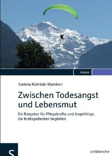 Zwischen Todesangst und Lebensmut: Ein Ratgeber für Pflegekräfte und Angehörige, die Krebspatienten begleiten