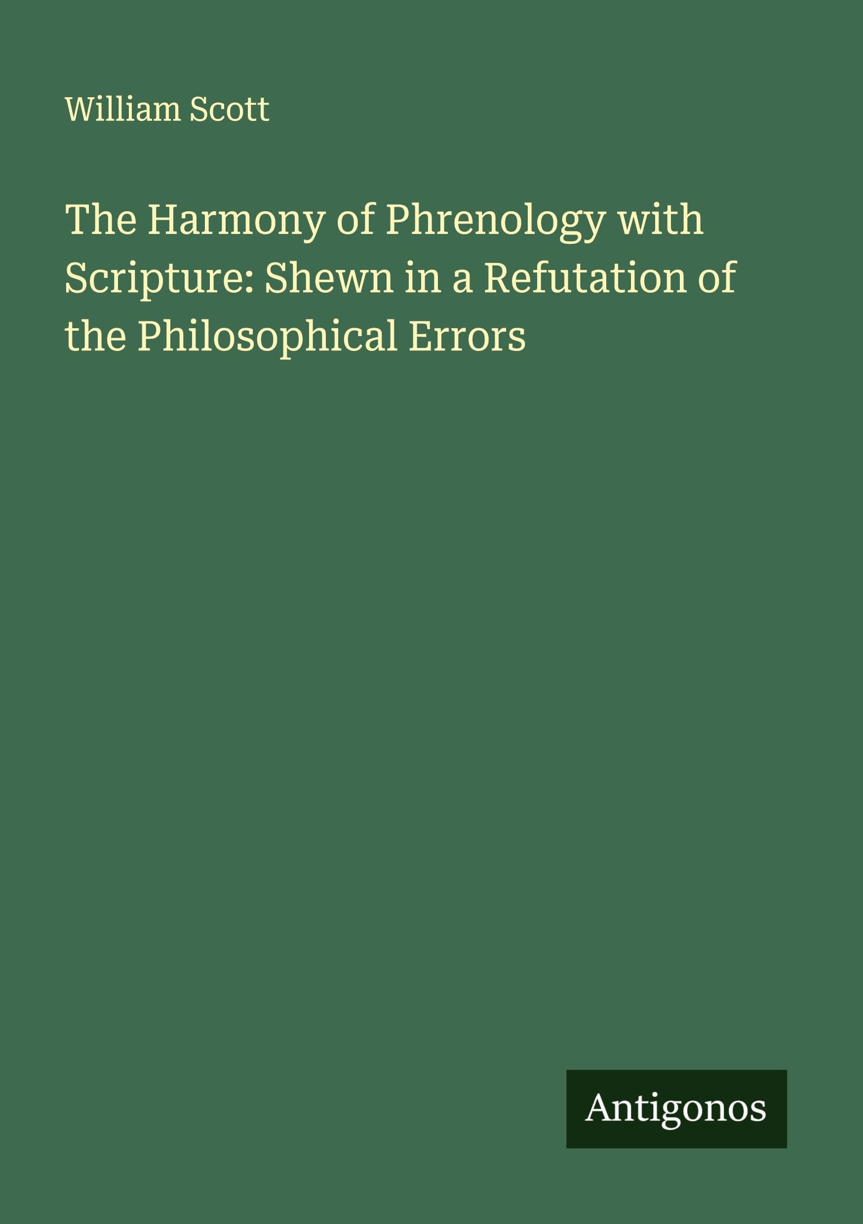 The Harmony of Phrenology with Scripture: Shewn in a Refutation of the Philosophical Errors