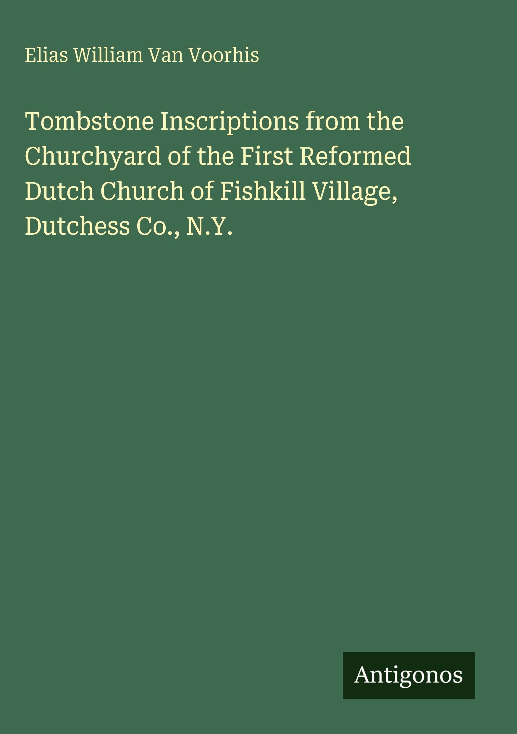 Tombstone Inscriptions from the Churchyard of the First Reformed Dutch Church of Fishkill Village, Dutchess Co., N.Y.