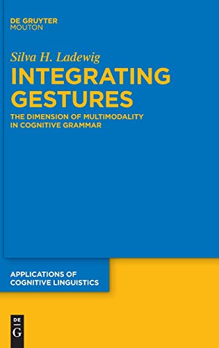 Integrating Gestures: The Dimension of Multimodality in Cognitive Grammar (Applications of Cognitive Linguistics [ACL], 44, Band 44)