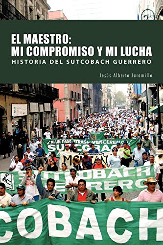El Maestro: Mi Compromiso Y Mi Lucha: Historia Del Sutcobach Guerrero