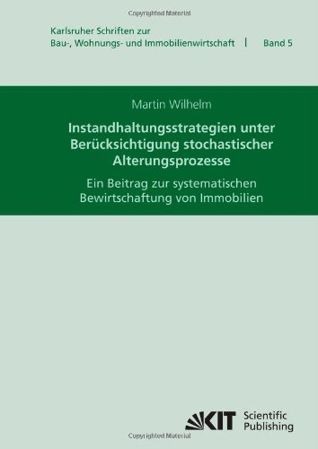 Instandhaltungsstrategien Unter Berücksichtigung Stochastischer Alterungsprozesse: Ein Beitrag zur Systematischen Bewirtschaftung von Immobilien