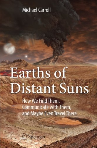 Earths of Distant Suns: How We Find Them, Communicate with Them, and Maybe Even Travel There