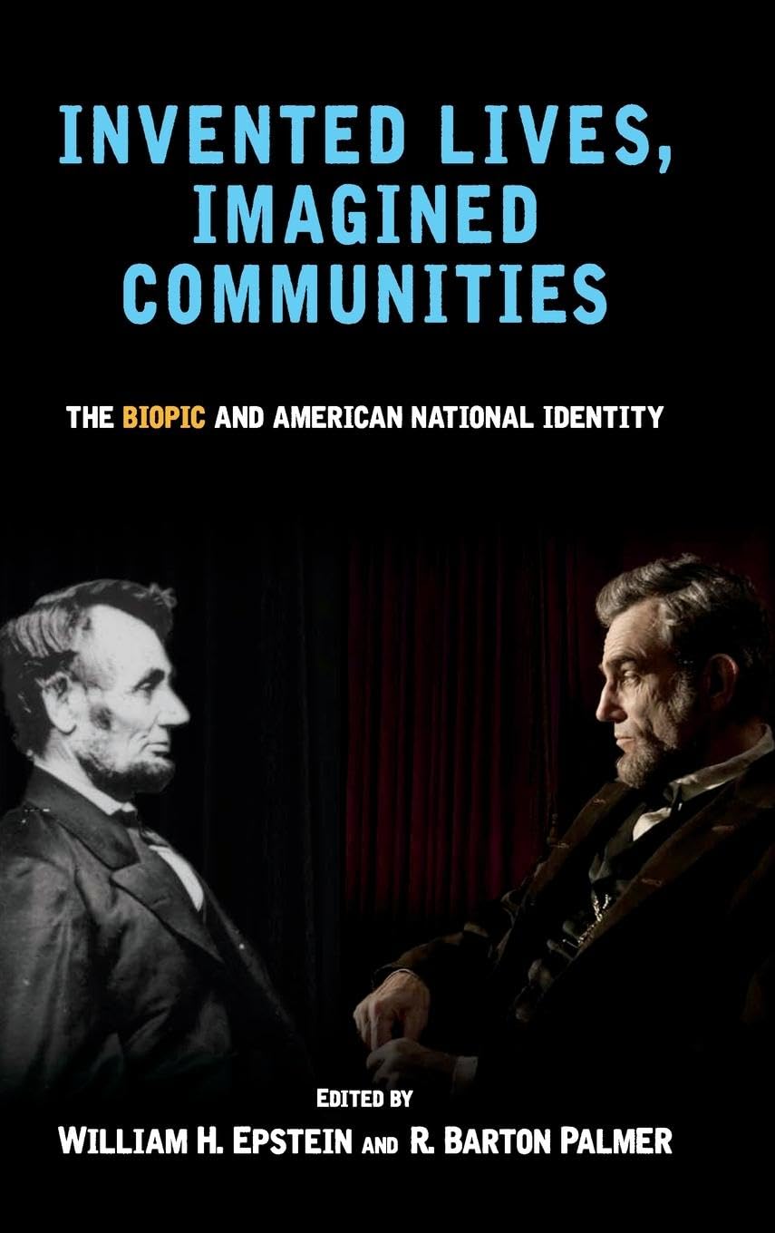 Invented Lives, Imagined Communities: The Biopic and American National Identity (SUNY Series, Horizons of Cinema)