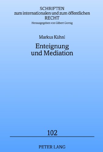 Enteignung und Mediation: Ansätze mediativer Konfliktlösung hinsichtlich einer Enteignung zur Realisierung planfeststellungsbedürftiger Großvorhaben ... internationalen und zum öffentlichen Recht)