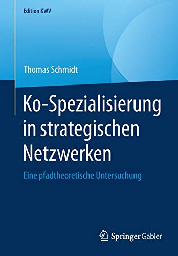 Ko-Spezialisierung in strategischen Netzwerken: Eine pfadtheoretische Untersuchung (Edition KWV)