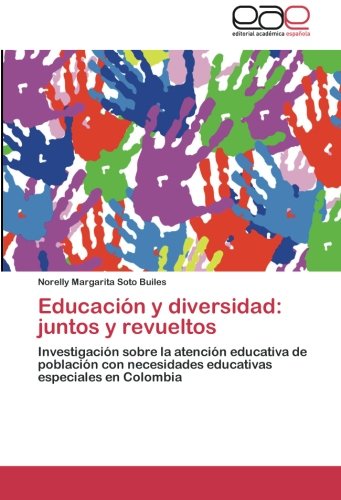 Educación y diversidad: juntos y revueltos: Investigación sobre la atención educativa de población con necesidades educativas especiales en Colombia