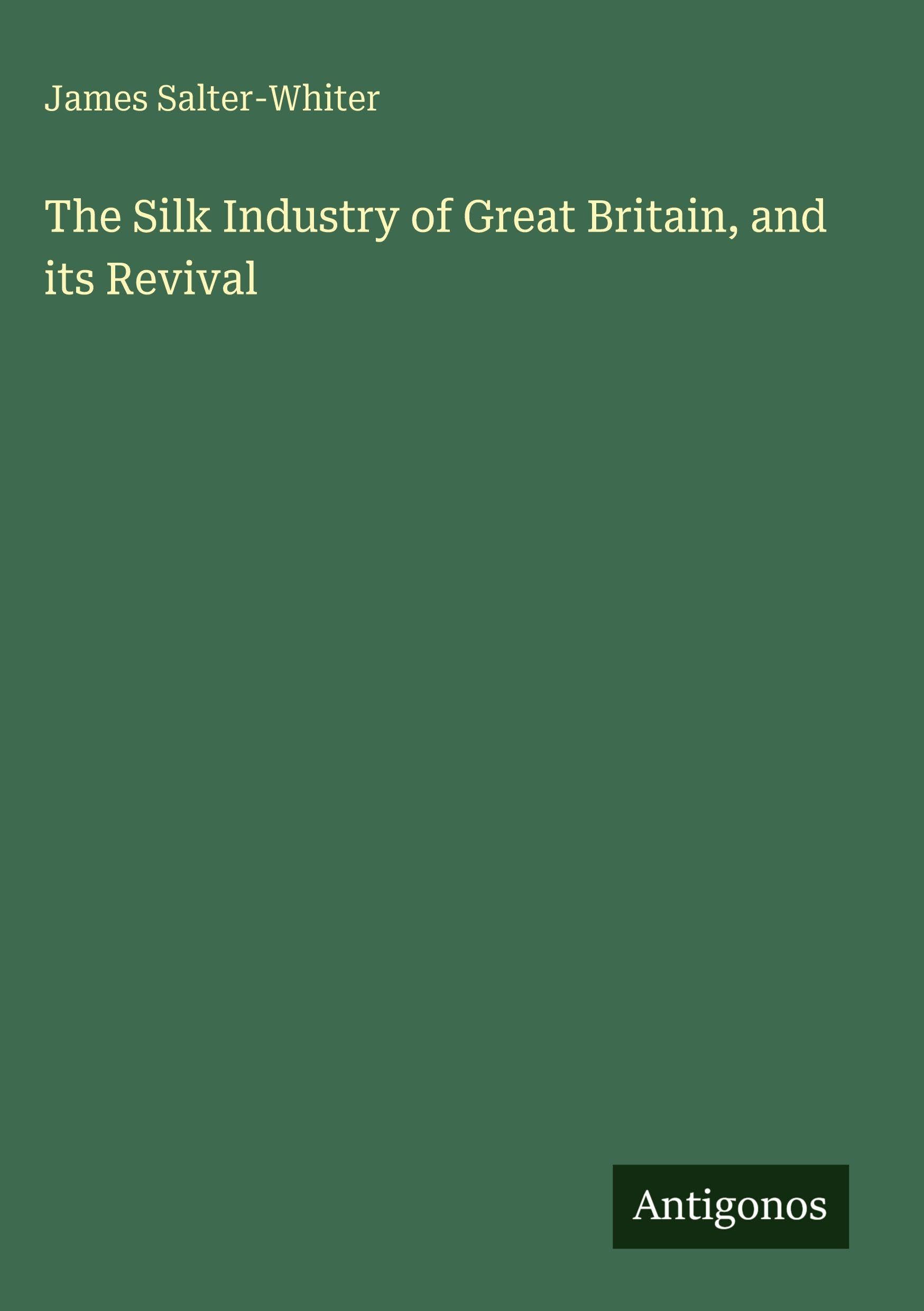 The Silk Industry of Great Britain, and its Revival
