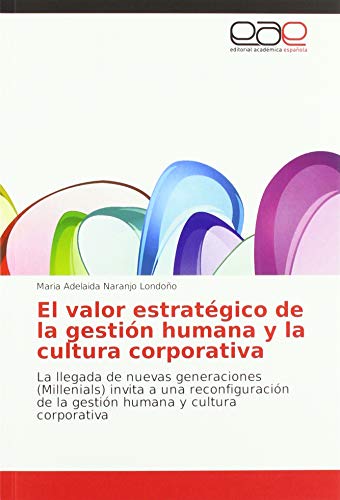 El valor estratégico de la gestión humana y la cultura corporativa: La llegada de nuevas generaciones (Millenials) invita a una reconfiguración de la gestión humana y cultura corporativa