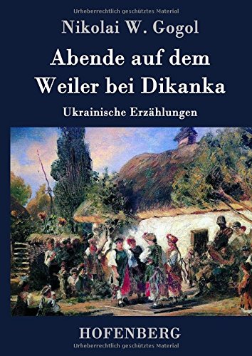 Abende auf dem Weiler bei Dikanka: Ukrainische Erzählungen