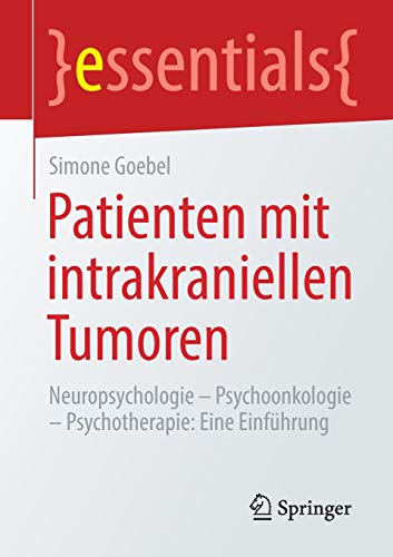 Patienten mit intrakraniellen Tumoren: Neuropsychologie – Psychoonkologie – Psychotherapie: Eine Einführung (essentials)