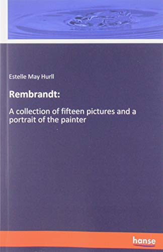 Rembrandt:: A collection of fifteen pictures and a portrait of the painter