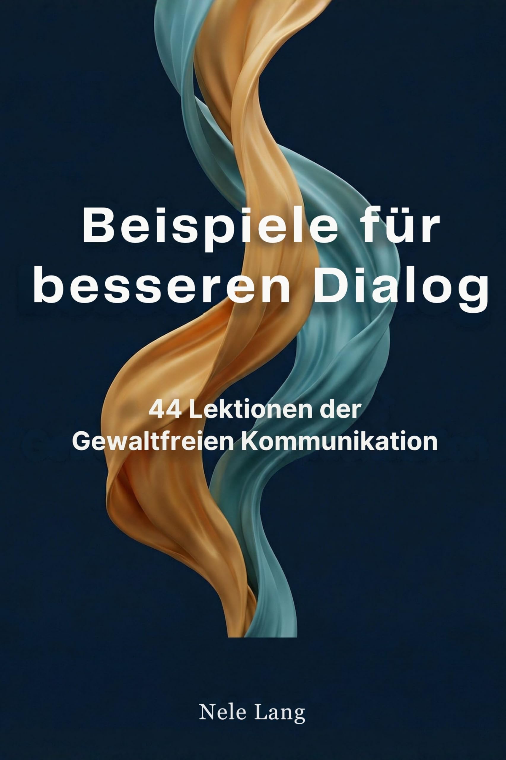 Beispiele für einen besseren Dialog: 44 Lektionen der Gewaltfreien Kommunikation