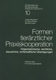 Formen tierärztlicher Praxiskooperation: Organisatorische, rechtliche, steuerliche, wirtschaftliche Überlegungen (Schriftenreihe des Bundesverbandes Praktischer Tierärzte e.V.)