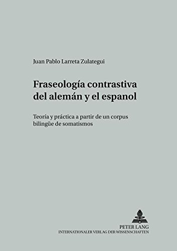 Fraseologia contrastiva del aleman y el espanol: Teoría y práctica a partir de un corpus bilingüe de somatismos (Studien Zur Romanischen Sprachwissenschaft Und Interkulturel)