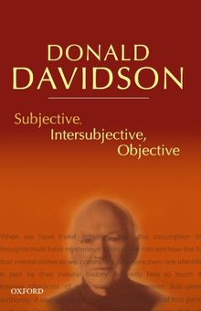 Subjective, Intersubjective, Objective (Philosophical Essays Of Donald Davidson) (The Philosophical Essays of Donald Davidson)