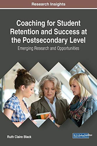Coaching for Student Retention and Success at the Postsecondary Level: Emerging Research and Opportunities (Advances in Educational Technologies and Instructional Design)