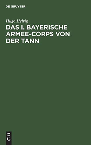 Das I. bayerische Armee-Corps von der Tann: Im Kriege 1870/71. Nach den Kriegsacten bearbeitet