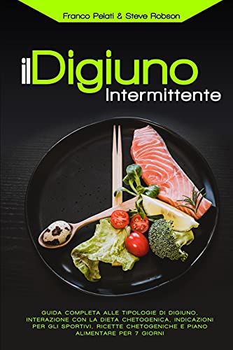 Il Digiuno Intermittente: Interazione con la Dieta Chetogenica, Guida Completa alle Tipologie di Digiuno, Ricette Chetogeniche, Indicazioni per gli ... and Intermittent Fasting Italian Edition)
