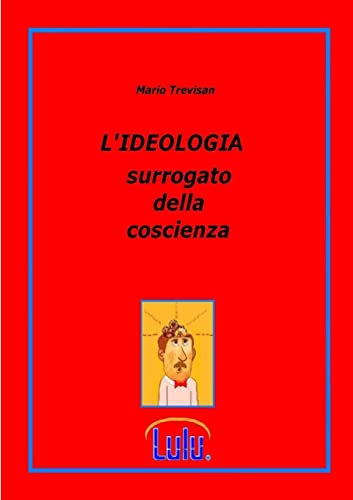 L'Ideologia Surrogato Della Coscienza