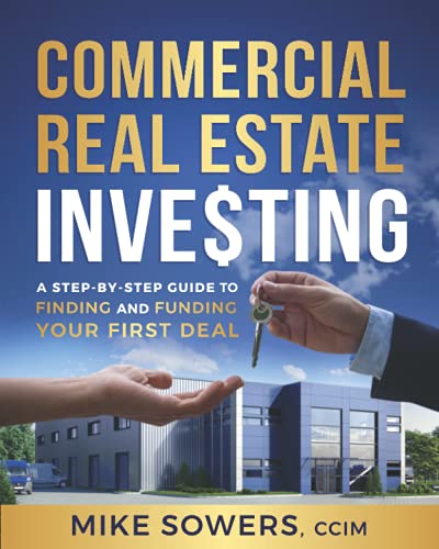 Commercial Real Estate Investing: A Step-by-Step Guide to Finding and Funding Your First Deal