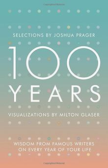 100 Years: Wisdom from Famous Writers on Every Year of Your Life