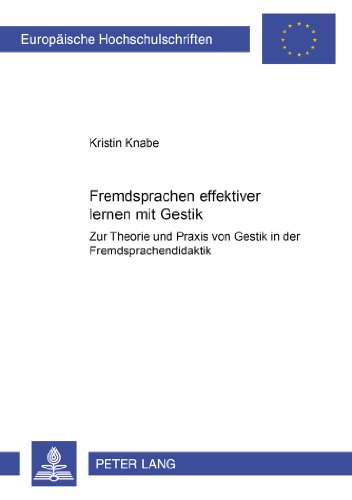 Fremdsprachen effektiver lernen mit Gestik?: Zur Theorie und Praxis von Gestik in der Fremdsprachendidaktik (Europäische Hochschulschriften / European ... / Publications Universitaires Européennes)