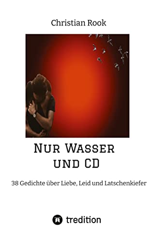 Nur Wasser und CD: 38 Gedichte über Liebe, Leid und Latschenkiefer