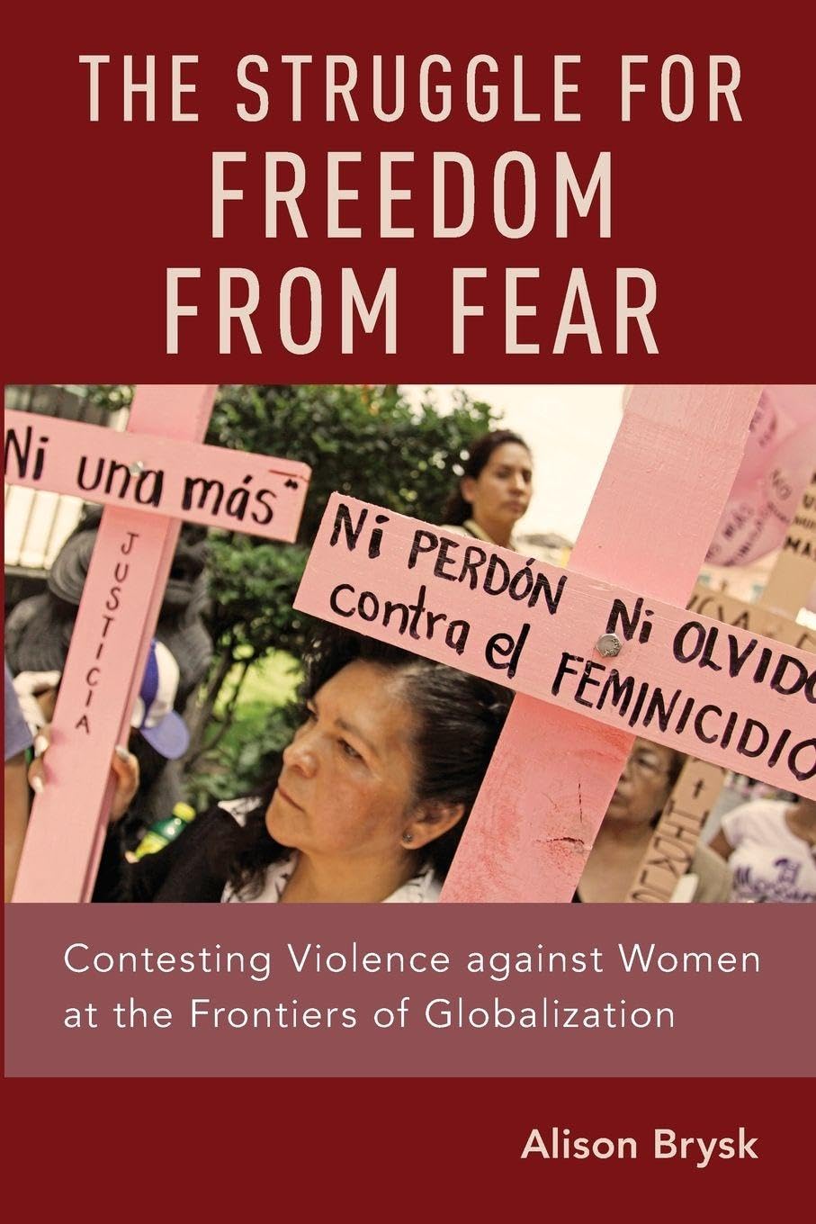 STRUGGLE FOR FREEDOM FROM FEAR P: Contesting Violence against Women at the Frontiers of Globalization