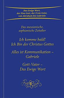 Ich komme bald! Ich Bin der Christus Gottes; Alles ist Kommunikation - Gabriele; Gott-Vater - Das Ewige Wort: Das messianische, sophianische Zeitalter